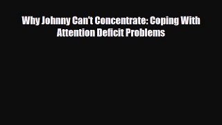 Read ‪Why Johnny Can't Concentrate: Coping With Attention Deficit Problems‬ Ebook Online