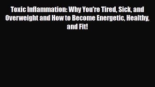 Read ‪Toxic Inflammation: Why You're Tired Sick and Overweight and How to Become Energetic