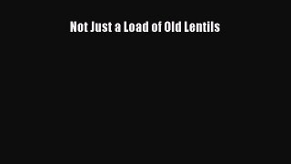 [Download] Not Just a Load of Old Lentils [PDF] Online