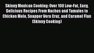 [PDF] Skinny Mexican Cooking: Over 100 Low-Fat Easy Delicious Recipes From Nachos and Tamales