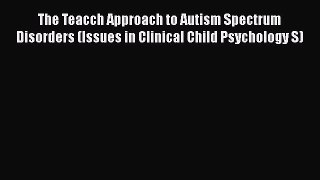 [Download] The Teacch Approach to Autism Spectrum Disorders (Issues in Clinical Child Psychology