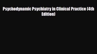 Download Psychodynamic Psychiatry in Clinical Practice (4th Edition) Free Books