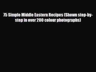 [Download] 75 Simple Middle Eastern Recipes (Shown step-by-step in over 200 colour photographs)