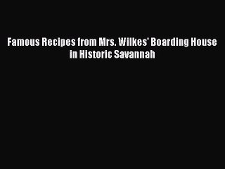 [PDF] Famous Recipes from Mrs. Wilkes' Boarding House in Historic Savannah [Read] Full Ebook