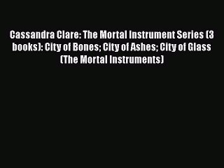 Read Cassandra Clare: The Mortal Instrument Series (3 books): City of Bones City of Ashes City