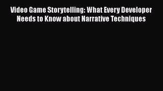 Read Video Game Storytelling: What Every Developer Needs to Know about Narrative Techniques