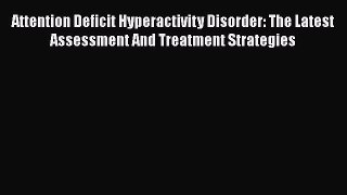 [Download] Attention Deficit Hyperactivity Disorder: The Latest Assessment And Treatment Strategies