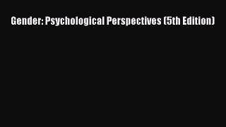 [Download] Gender: Psychological Perspectives (5th Edition) [Read] Online