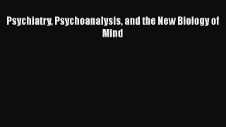 [PDF] Psychiatry Psychoanalysis and the New Biology of Mind [Download] Full Ebook