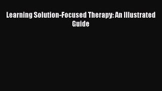[Download] Learning Solution-Focused Therapy: An Illustrated Guide [PDF] Online
