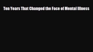 Download Ten Years That Changed the Face of Mental Illness Read Online