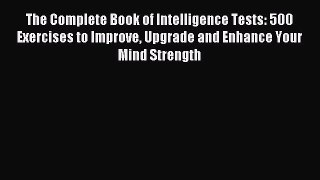 Read The Complete Book of Intelligence Tests: 500 Exercises to Improve Upgrade and Enhance