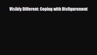 PDF Visibly Different: Coping with Disfigurement [Read] Online