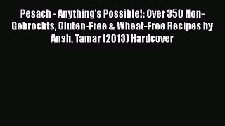 [PDF] Pesach - Anything's Possible!: Over 350 Non-Gebrochts Gluten-Free & Wheat-Free Recipes