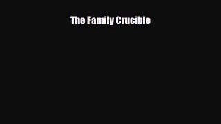 PDF The Family Crucible [PDF] Full Ebook