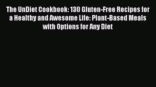 [Download] The UnDiet Cookbook: 130 Gluten-Free Recipes for a Healthy and Awesome Life: Plant-Based