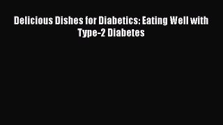 [Download] Delicious Dishes for Diabetics: Eating Well with Type-2 Diabetes [Download] Full