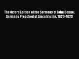 PDF The Oxford Edition of the Sermons of John Donne: Sermons Preached at Lincoln's Inn 1620-1623