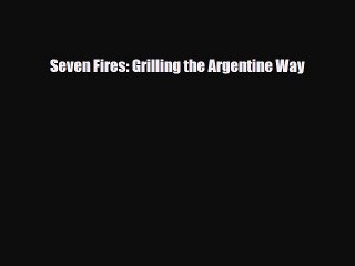 Download Seven Fires: Grilling the Argentine Way Read Online