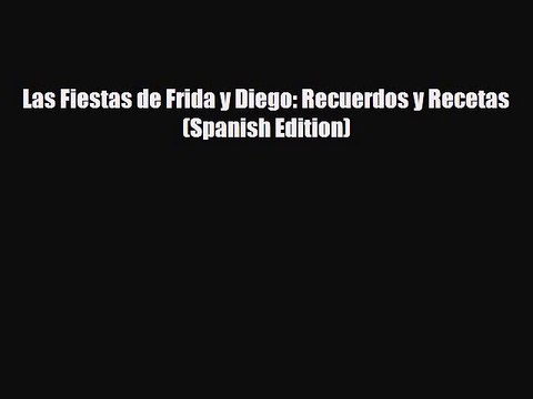 PDF Las Fiestas de Frida y Diego: Recuerdos y Recetas (Spanish Edition) Ebook