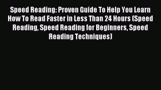 Read Speed Reading: Proven Guide To Help You Learn How To Read Faster in Less Than 24 Hours