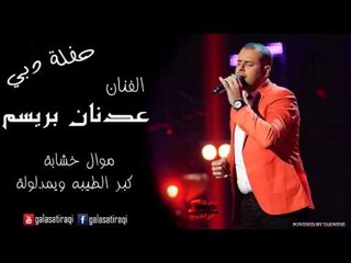 عدنان بريسم  موال خشابة  |  كبر الطيبه ويمدلولة | اغاني عراقي