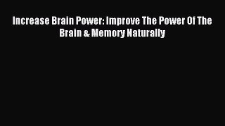 Read Increase Brain Power: Improve The Power Of The Brain & Memory Naturally PDF Free