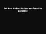 Download Two Asian Kitchens: Recipes from Australia's Master Chef [Read] Full Ebook