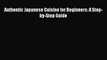 PDF Authentic Japanese Cuisine for Beginners: A Step-by-Step Guide [Download] Online