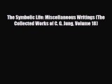 PDF The Symbolic Life: Miscellaneous Writings (The Collected Works of C. G. Jung Volume 18)