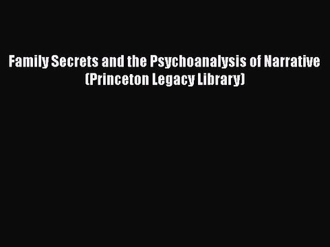 Read Family Secrets and the Psychoanalysis of Narrative (Princeton Legacy Library) Ebook Free