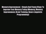 Read Memory Improvement - Simple And Funny Ways To Improve Your Memory Today (Memory Memory