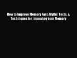 Read How to Improve Memory Fast: Myths Facts & Techniques for Improving Your Memory Ebook Online