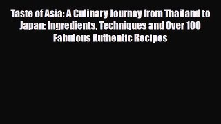 Download Taste of Asia: A Culinary Journey from Thailand to Japan: Ingredients Techniques and