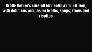 Read Broth: Nature's cure-all for health and nutrition with delicious recipes for broths soups
