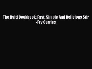 Download The Balti Cookbook: Fast Simple And Delicious Stir-Fry Curries PDF