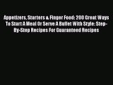 Download Appetizers Starters & Finger Food: 200 Great Ways To Start A Meal Or Serve A Buffet