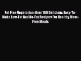 Read Fat Free Vegetarian: Over 180 Delicious Easy-To-Make Low-Fat And No-Fat Recipes For Healthy
