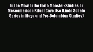 Download In the Maw of the Earth Monster: Studies of Mesoamerican Ritual Cave Use (Linda Schele