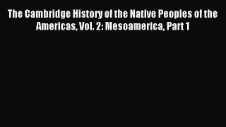 Read The Cambridge History of the Native Peoples of the Americas Vol. 2: Mesoamerica Part 1