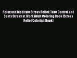 Read Relax and Meditate Stress Relief: Take Control and Beats Stress at Work Adult Coloring