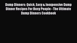 Read Dump Dinners: Quick Easy & Inexpensive Dump Dinner Recipes For Busy People - The Ultimate