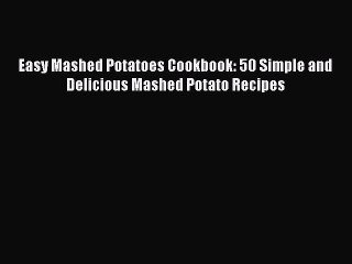 Read Easy Mashed Potatoes Cookbook: 50 Simple and Delicious Mashed Potato Recipes Ebook