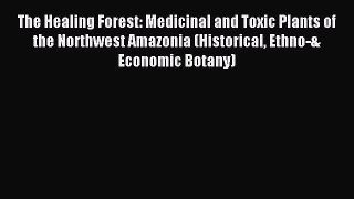 Read The Healing Forest: Medicinal and Toxic Plants of the Northwest Amazonia (Historical Ethno-&