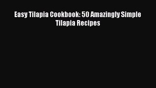 Read Easy Tilapia Cookbook: 50 Amazingly Simple Tilapia Recipes PDF
