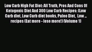 Read Low Carb High Fat Diet: All Truth Pros And Cons Of Ketogenic Diet And 300 Low Carb Recipes:
