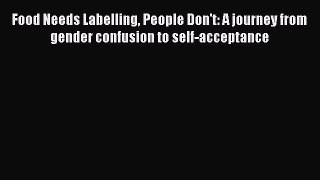 Read Food Needs Labelling People Don't: A journey from gender confusion to self-acceptance