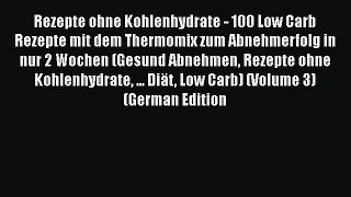 Download Rezepte ohne Kohlenhydrate - 100 Low Carb Rezepte mit dem Thermomix zum Abnehmerfolg