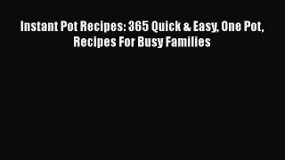 Read Instant Pot Recipes: 365 Quick & Easy One Pot Recipes For Busy Families PDF