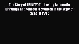 Read The Story of TRINITY: Told using Automatic Drawings and Surreal Art written in the style